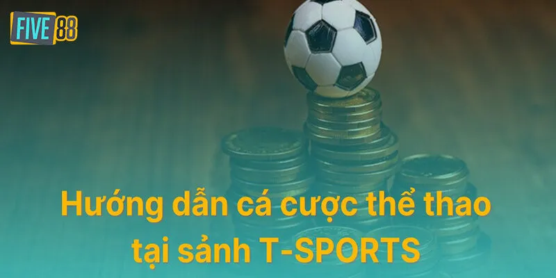 Mách bạn cách thức tham gia T-Sports tại nhà cái